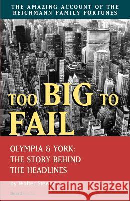 Too Big to Fail: Olympia & York: The Story Behind the Headlines Stewart, Walter 9781587980824