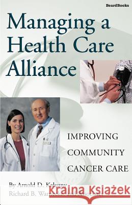 Managing a Health Care Alliance: Improving Community Cancer Care Kaluzny, Arnold D. 9781587980848 Beard Books