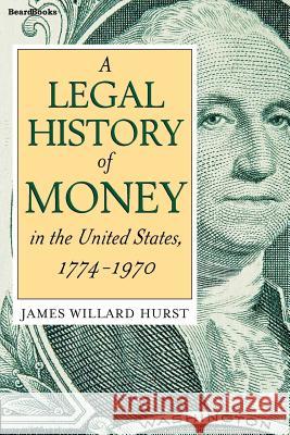 A Legal History of Money: In the United States 1774-1970 Hurst, James Willard 9781587980985