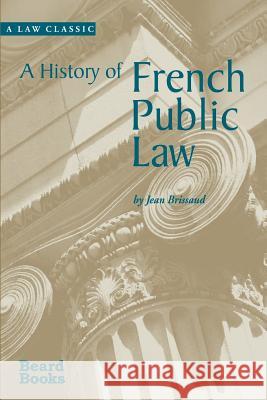 A History of French Public Law Jean Brissaud 9781587981012 Beard Books