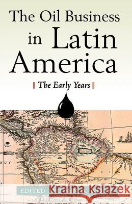 The Oil Business in Latin America: The Early Years Wirth, John D. 9781587981036