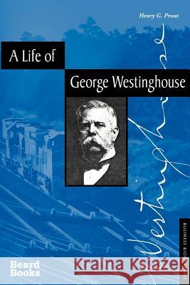 A Life of George Westinghouse Henry G. Prout 9781587981043 Beard Books