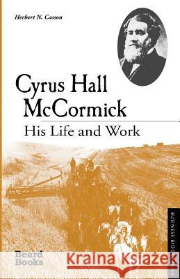 Cyrus Hall McCormick: His Life and Work Herbert N. Casson 9781587981074