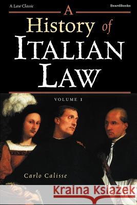 A History of Italian Law: Volume I Calisse, Carlo 9781587981104 Beard Books