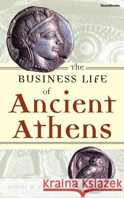 The Business Life of Ancient Athens George M. Calhoun 9781587981180 Beard Books