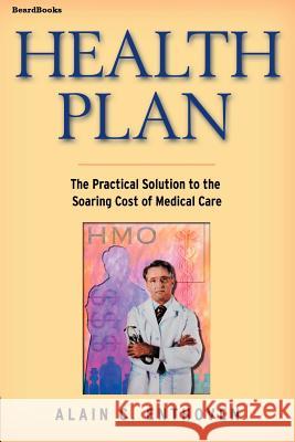 Health Plan: The Practical Solution to the Soaring Cost of Medical Care Enthoven, Alain C. 9781587981234