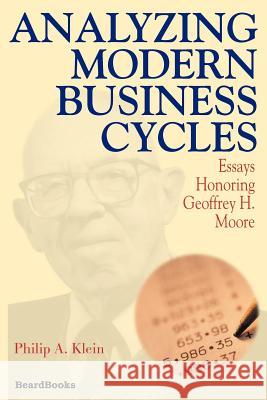 Analyzing Modern Business Cycles: Essays Honoring Geoffrey H. Moore Klein, Philip A. 9781587981241