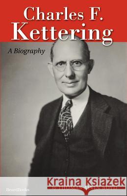 Charles F. Kettering: A Biography Boyd, Thomas Alvin 9781587981333 Beard Books
