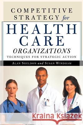 Competitive Strategy for Health Care Organizations Sheldon, Alan 9781587981357