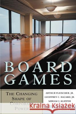 Board Games: The Changing Shape of Corporate Power Arthur Fleischer, Miriam Z. Klipper, Geoffrey Hazard 9781587981623