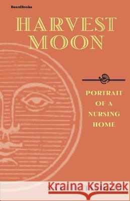 Harvest Moon: Portrait of a Nursing Home Tisdale, Sallie 9781587981654 Beard Books