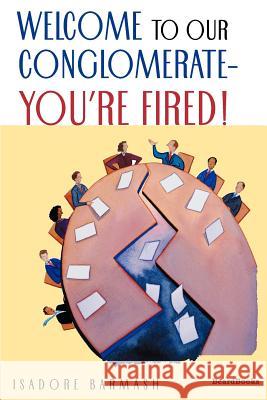 Welcome to Our Conglomerate--You're Fired! Barmash, Isadore 9781587981739 Beard Books