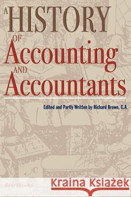 A History of Accounting and Accountants Richard Brown 9781587981852