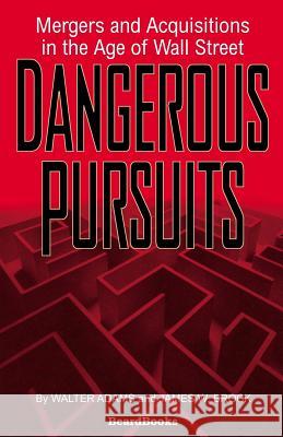 Dangerous Pursuits: Mergers and Acquisitions in the Age of Wall Street Adams, Walter 9781587981890