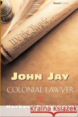 John Jay: Colonial Lawyer Johnson, Herbert A. 9781587982705 Beard Books