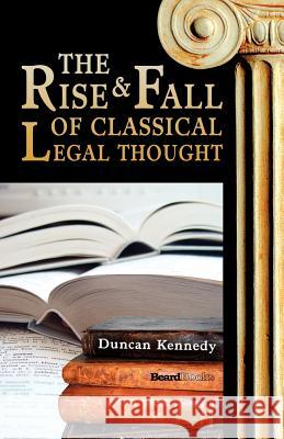 The Rise and Fall of Classical Legal Thought Duncan Kennedy 9781587982781 Beard Books