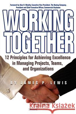 Working Together : 12 Principles for Achieving Excellence in Managing Projects, Teams, and Organizations James P. Lewis 9781587982798 Beard Books