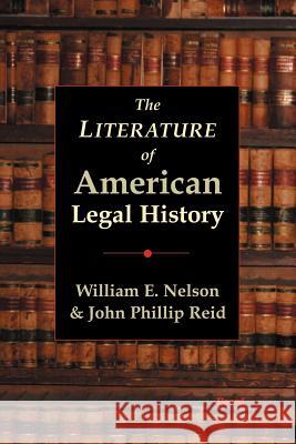 The Literature of American Legal History William E. Nelson John Phillip Reid 9781587982804 Beard Books