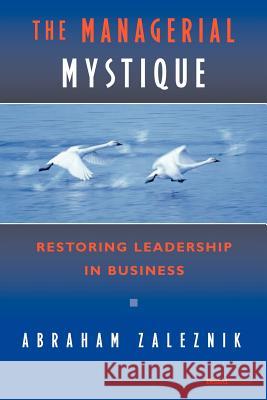 The Managerial Mystique: Restoring Leadership in Business Zaleznik, Abraham 9781587982811