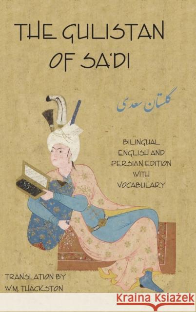 Gulistan (Rose Garden) of Sa'di: Bilingual English and Persian Edition with Vocabulary Sa'di, Shaykh Mushrifuddin 9781588140586 IBEX PUBLISHERS,U.S.