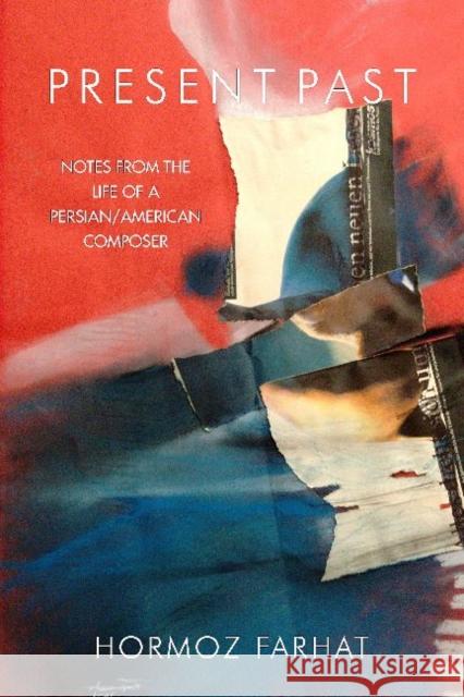 Present Past: Notes from the Life of a Persian/American Composer in Ireland Farhat, Hormoz 9781588141415