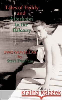 Tales of Teddy and Afternoon in the Balcony: Two Novellas Dunham, Steve 9781588200020