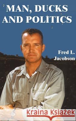 Man, Ducks and Politics Fred L. Jacobson 9781588200242