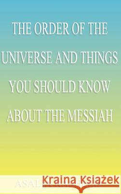 The Order of the Universe and Things You Should Know about the Messiah. Rasheed, Asalia 9781588200525 Authorhouse