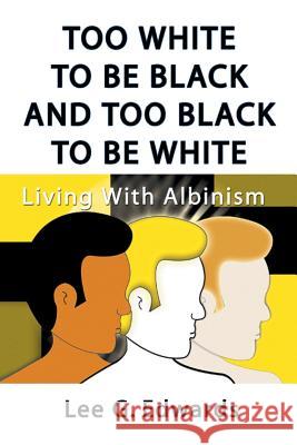 Too White to Be Black and Too Black to Be White Edwards, Lee G. 9781588200631 AUTHORHOUSE