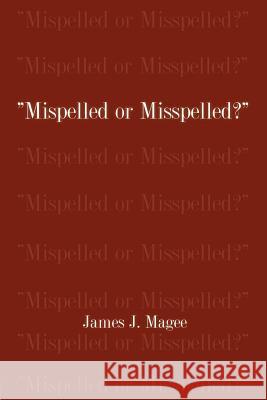 Mispelled or Misspelled? James J. Magee 9781588200969 Authorhouse