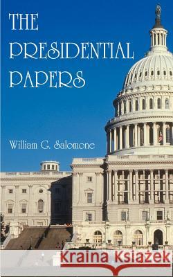 The Presidential Papers William G. Salomone 9781588201539 Authorhouse