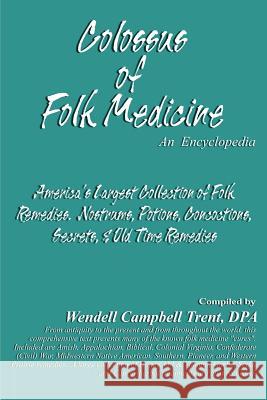 Colossus of Folk Medicine: An Encyclopedia Trent, Wendell Campbell 9781588201713 Authorhouse