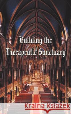Building the Therapeutic Sanctuary: The Fundamentals of Psychotherpay--A Pastoral Counseling Perspective McDonald, Ron 9781588202338