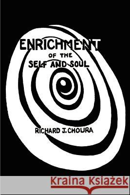 Enrichment of the Self and Soul Richard J. Choura 9781588202499 Authorhouse