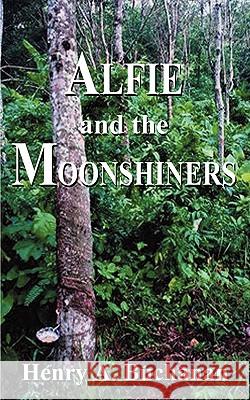 Alfie and the Moonshiners Henry A. Buchanan 9781588202826 AuthorHouse