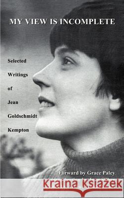 My View is Incomplete: Selected Writings Kempton, Jean Goldschmidt 9781588202970 Authorhouse