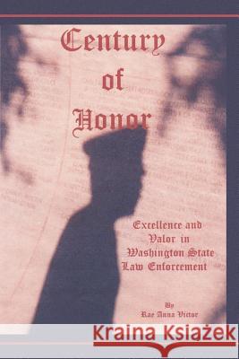 Century of Honor: Excellence and Valor in Washington State Law Enforcement Victor, Rae Anna 9781588203502 Authorhouse