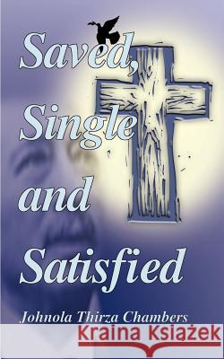 Saved, Single & Satisfied: Transitional Flames Singles Go Through, Romans 5:15 Chambers, Johnola Thirza 9781588203922 Authorhouse
