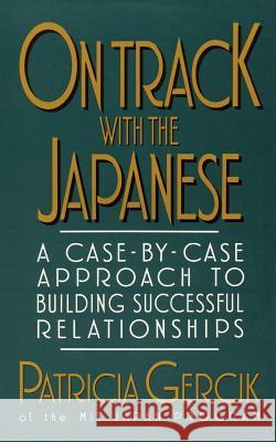 On Track with the Japanese: A Case-By-Case Approach to Building Successful Relationships Gercik, Patricia E. 9781588203984 Authorhouse