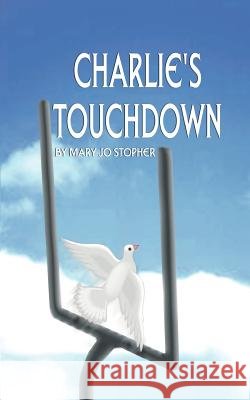 Charlie's Touchdown Mary Jo Stopher Henri A. Forget 9781588204776 Authorhouse