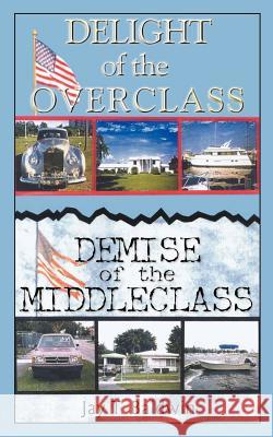 Delight of the Overclass! Demise of the Middleclass! Jay T. Baldwin 9781588204905 Authorhouse