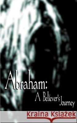 Abraham: A Believer's Journey Poulson, John E. 9781588206572 Authorhouse