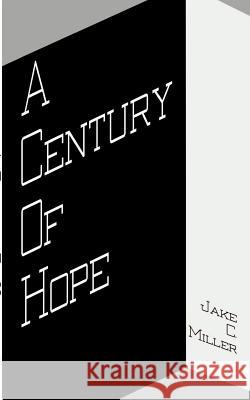 A Century of Hope Jake C. Miller 9781588207012