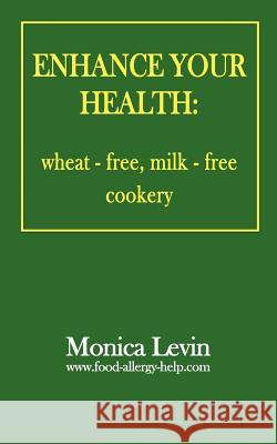 Enhance Your Health:: Wheat-Free, Milk-Free Cookery Levin, Monica 9781588207074
