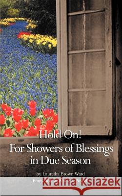 Hold on: For Showers of Blessings in Due Season; Passages for Reflections and Inspirational Poetry Ward, Lauretha Brown 9781588207203