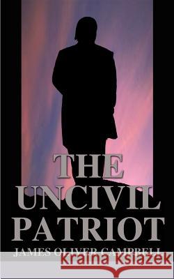 The Uncivil Patriot James Oliver Campbell 9781588208453