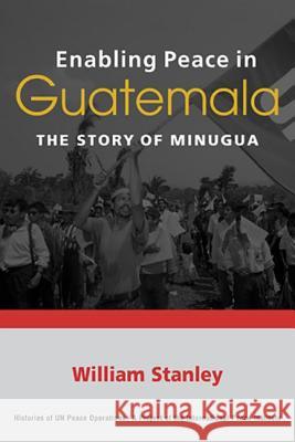 Enabling Peace in Guatemala : The Story of MINUGUA William Stanley 9781588266811 0