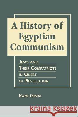 History of Egyptian Communism : Jews and Their Compatriots in Quest of Revolution Rami Ginat   9781588267597