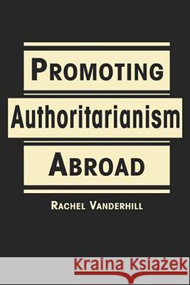 Promoting Authoritarianism Abroad Rachel Vanderhill 9781588268495 0