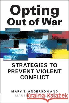 Opting Out of War : Strategies to Prevent Violent Conflict Mary Anderson 9781588268778